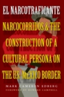 Image for El narcotraficante  : narcocorridos and the construction of a cultural persona on the U.S.-Mexican border