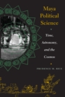 Image for Maya political science  : time, astronomy, and the cosmos