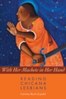 Image for With her machete in her hand  : reading Chicana lesbians