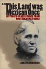 Image for This land was Mexican once  : histories of resistance from Northern California