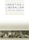 Image for Varieties of liberalism in Central America  : nation-states as works in progress