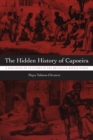 Image for The hidden history of capoeira  : a collision of cultures in the Brazilian battle dance