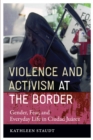 Image for Violence and activism at the border  : gender, fear, and everyday life in Ciudad Juarez