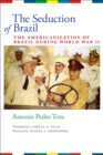 Image for The seduction of Brazil  : the Americanization of Brazil during World War II