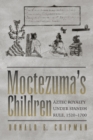 Image for Moctezuma&#39;s Children : Aztec Royalty under Spanish Rule, 1520–1700