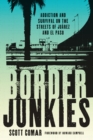 Image for Border junkies  : addiction and survival on the streets of Juâarez and El Paso