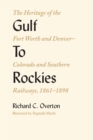 Image for Gulf To Rockies : The Heritage of the Fort Worth and Denver–Colorado and Southern Railways, 1861–1898