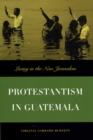 Image for Protestantism in Guatemala : Living in the New Jerusalem