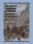 Image for The Sacred Landscape of the Inca : The Cusco Ceque System