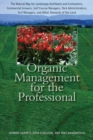 Image for Organic management for the professional  : the natural way for landscape architects and contractors, commercial growers, golf course managers, park administrators, turf managers, and other stewards o