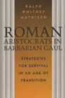 Image for Roman Aristocrats in Barbarian Gaul : Strategies for Survival in an Age of Transition