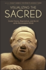 Image for Visualizing the Sacred : Cosmic Visions, Regionalism, and the Art of the Mississippian World