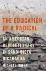 Image for The education of a radical: an American revolutionary in Sandinista Nicaragua
