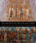Image for The Spectacle of the Late Maya Court
