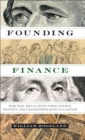 Image for Founding finance: how debt, speculation, foreclosures, protests, and crackdowns made us a nation
