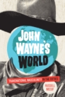 Image for John Wayne&#39;s world: transnational masculinity in the fifties