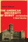 Image for The American University of Beirut  : Arab nationalism and liberal education
