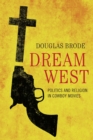 Image for Dream West  : politics and religion in cowboy movies