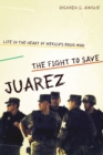 Image for The fight to save Juarez: life in the heart of Mexico&#39;s drug war