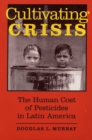 Image for Cultivating Crisis : The Human Cost of Pesticides in Latin America