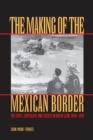 Image for The making of the Mexican border  : the state, capitalism, and society in Nuevo Leâon, 1848-1910