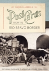 Image for Postcards from the Rio Bravo border: picturing the place, placing the picture, 1900s-1950s