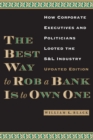 Image for The best way to rob a bank is to own one: how corporate executives and politicians looted the S &amp; L industry
