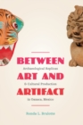 Image for Between Art and Artifact : Archaeological Replicas and Cultural Production in Oaxaca, Mexico