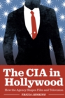 Image for The CIA in Hollywood : How the Agency Shapes Film and Television