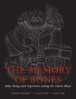 Image for The memory of bones: body, being, and experience among the classic Maya