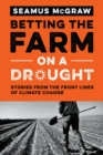 Image for Betting the farm on a drought  : stories from the front lines of climate change