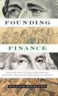 Image for Founding finance  : how debt, speculation, foreclosures, protests, and crackdowns made us a nation