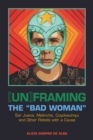 Image for [Un]framing the &quot;Bad Woman&quot;