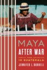 Image for Maya after War : Conflict, Power, and Politics in Guatemala