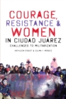 Image for Courage, resistance, and women in Ciudad Juâarez  : challenges to militarization