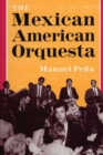 Image for The Mexican American Orquesta : Music, Culture, and the Dialectic of Conflict
