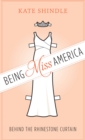 Image for Being Miss America: behind the rhinestone curtain