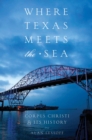 Image for Where Texas meets the sea  : Corpus Christi and its history