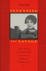 Image for Inventing the Savage : The Social Construction of Native American Criminality