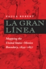Image for La Gran Linea : Mapping the United States–Mexico Boundary, 1849–1857