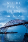 Image for Where Texas meets the sea: Corpus Christi and its history
