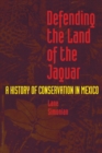 Image for Defending the Land of the Jaguar : A History of Conservation in Mexico
