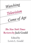 Image for Watching Television Come of Age: The New York Times Reviews