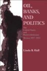 Image for Oil, banks, and politics: the United States and postrevolutionary Mexico, 1917-1924