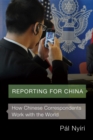 Image for Reporting for China  : how Chinese correspondents work with the world