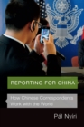 Image for Reporting for China: How Chinese Correspondents Work with the World