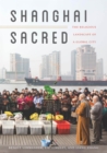 Image for Shanghai sacred: the religious landscape of a global city