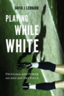 Image for Playing while White  : privilege and power on and off the field