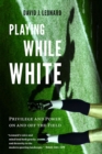 Image for Playing While White: Privilege and Power on and off the Field