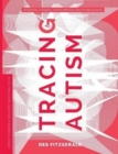 Image for Tracing autism  : uncertainty, ambiguity, and the affective labor of neuroscience